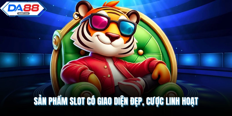 Sản phẩm slot có giao diện đẹp, cược linh hoạt