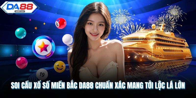 Soi Cầu Xổ Số Miền Bắc DA88 Chuẩn Xác Mang Tới Lộc Lá Lớn