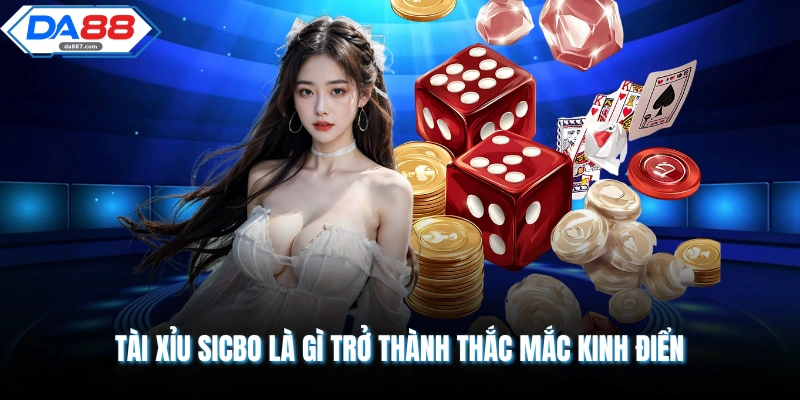 Tài xỉu Sicbo là gì trở thành thắc mắc kinh điển 