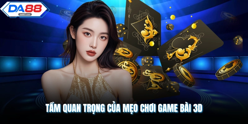 Tầm quan trọng của mẹo chơi game bài 3D 