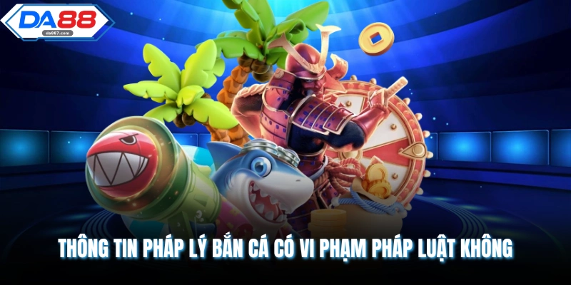 Thông tin pháp lý bắn cá có vi phạm pháp luật không 