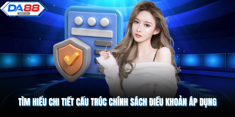 Tìm hiểu chi tiết cấu trúc chính sách điều khoản áp dụng