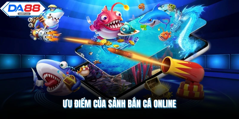 Ưu điểm của sảnh bắn cá online