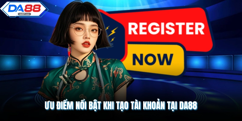 Ưu điểm nổi bật khi tạo tài khoản tại DA88