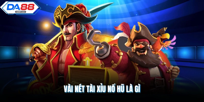 Vài nét tài xỉu nổ hũ là gì 