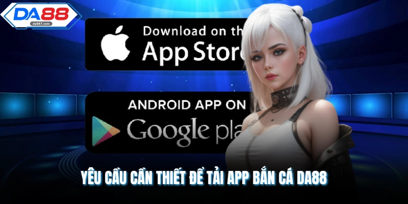 Yêu cầu cần thiết để tải app bắn cá DA88 